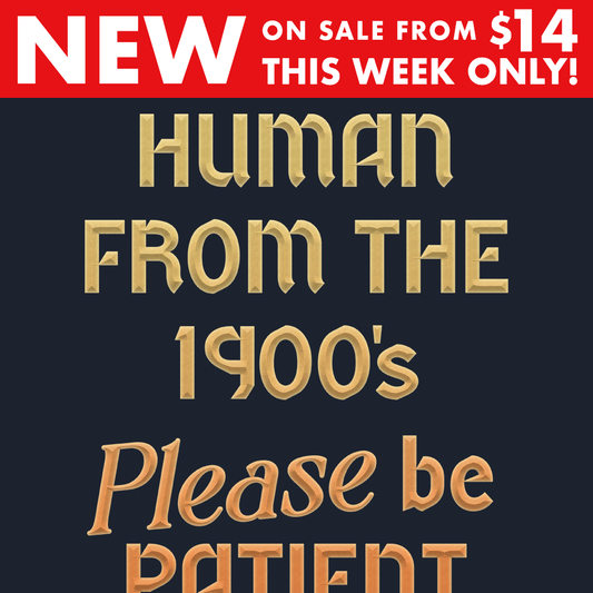 Human From The 1900's Please Be Patient