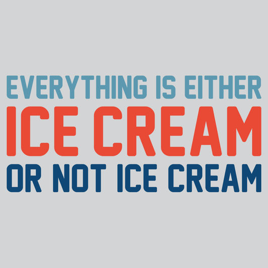 Everything Is Ice Cream Or Not Ice Cream