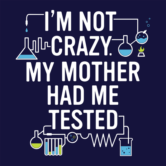 I'm Not Crazy. My Mother Had Me Tested.