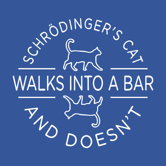 Schrodinger's Cat Walks Into A Bar
