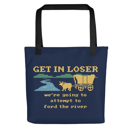 Get In Loser We're Going To Attempt To Ford The River Tote Bag