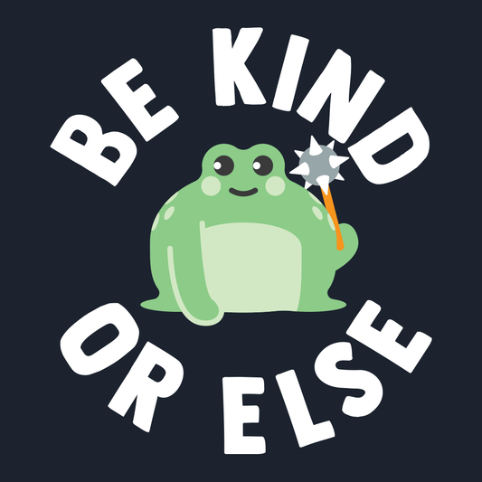 Be Kind Or Else