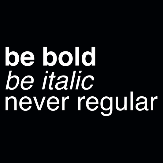 Be Bold Be Italic Never Regular