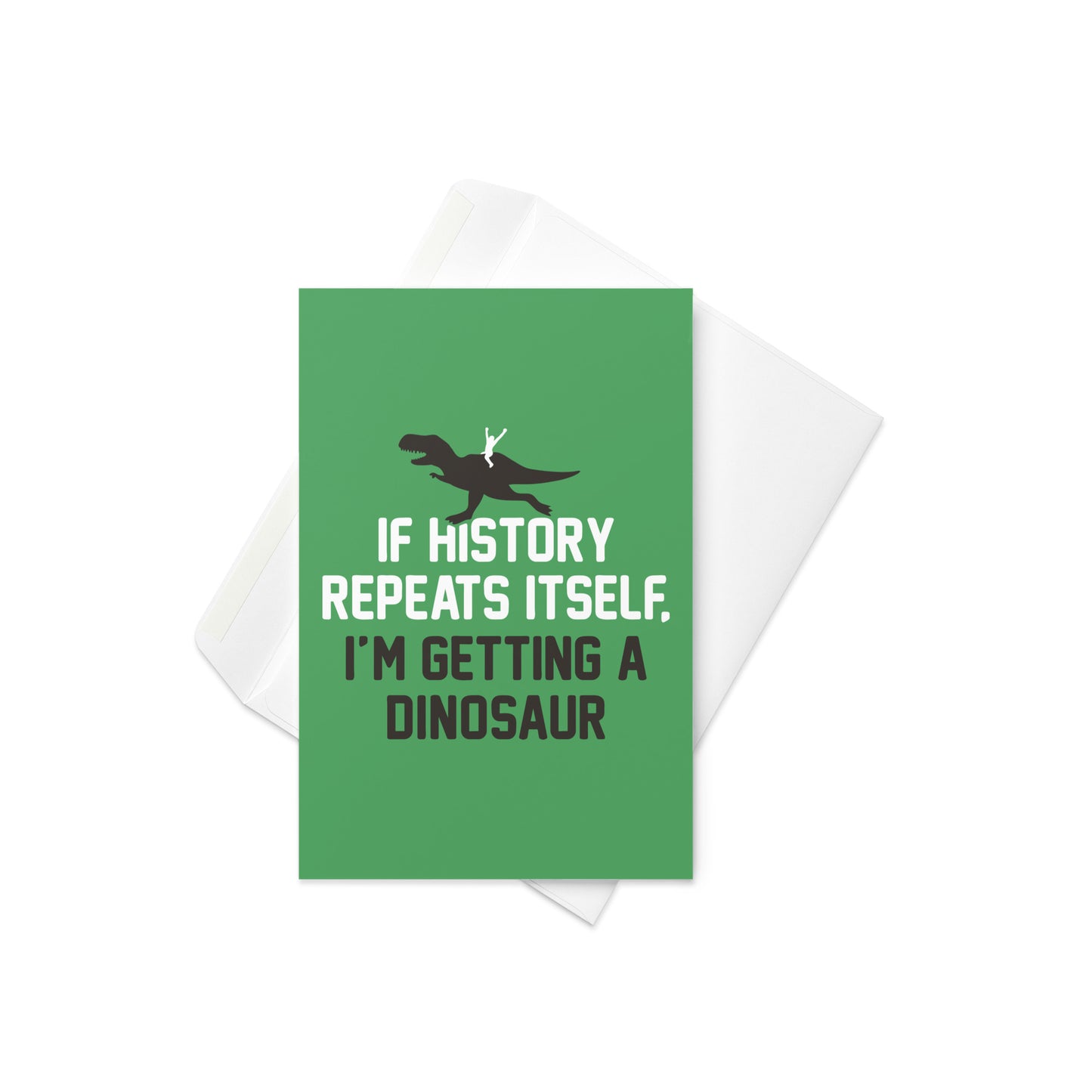 If History Repeats Itself, I'm Getting A Dinosaur Greeting Card