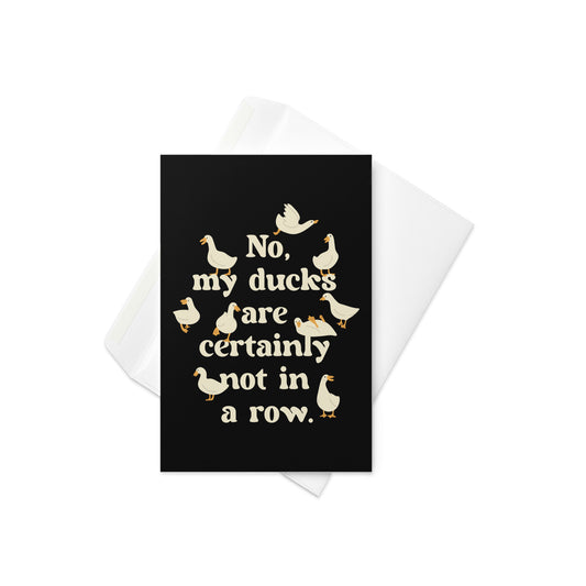 No, My Ducks Are Certainly Not In A Row Greeting Card