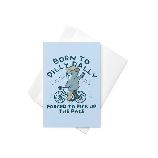 Born To Dilly Dally Forced To Pick Up The Pace Greeting Card