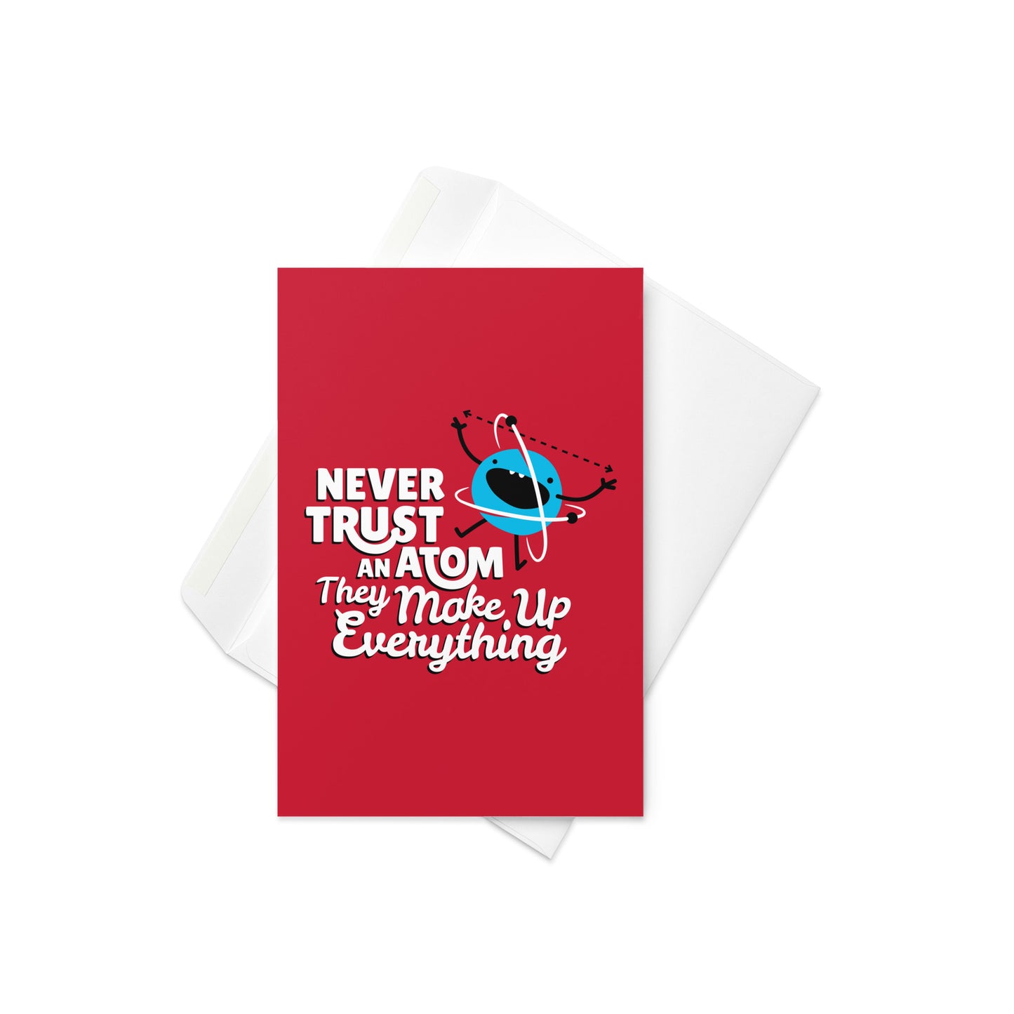 Never Trust An Atom, They Make Up Everything Greeting Card