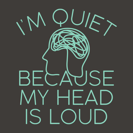 I'm Quiet Because My Head Is Loud