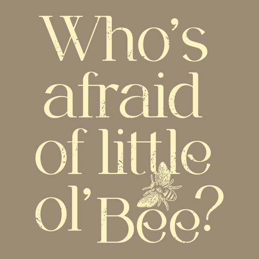 Who's Afraid Of Little Ol' Bee?