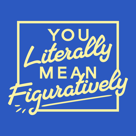 You Literally Mean Figuratively