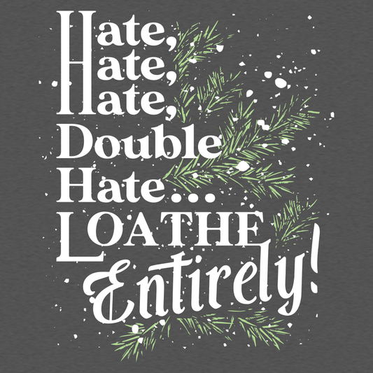 Hate, Hate, Hate, Double Hate. Loathe Entirely!