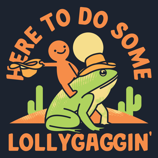 Here To Do Some Lollygaggin