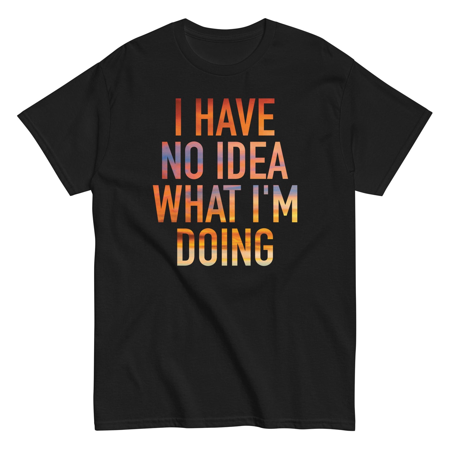 I Have No Idea What I'm Doing Men's Classic Tee