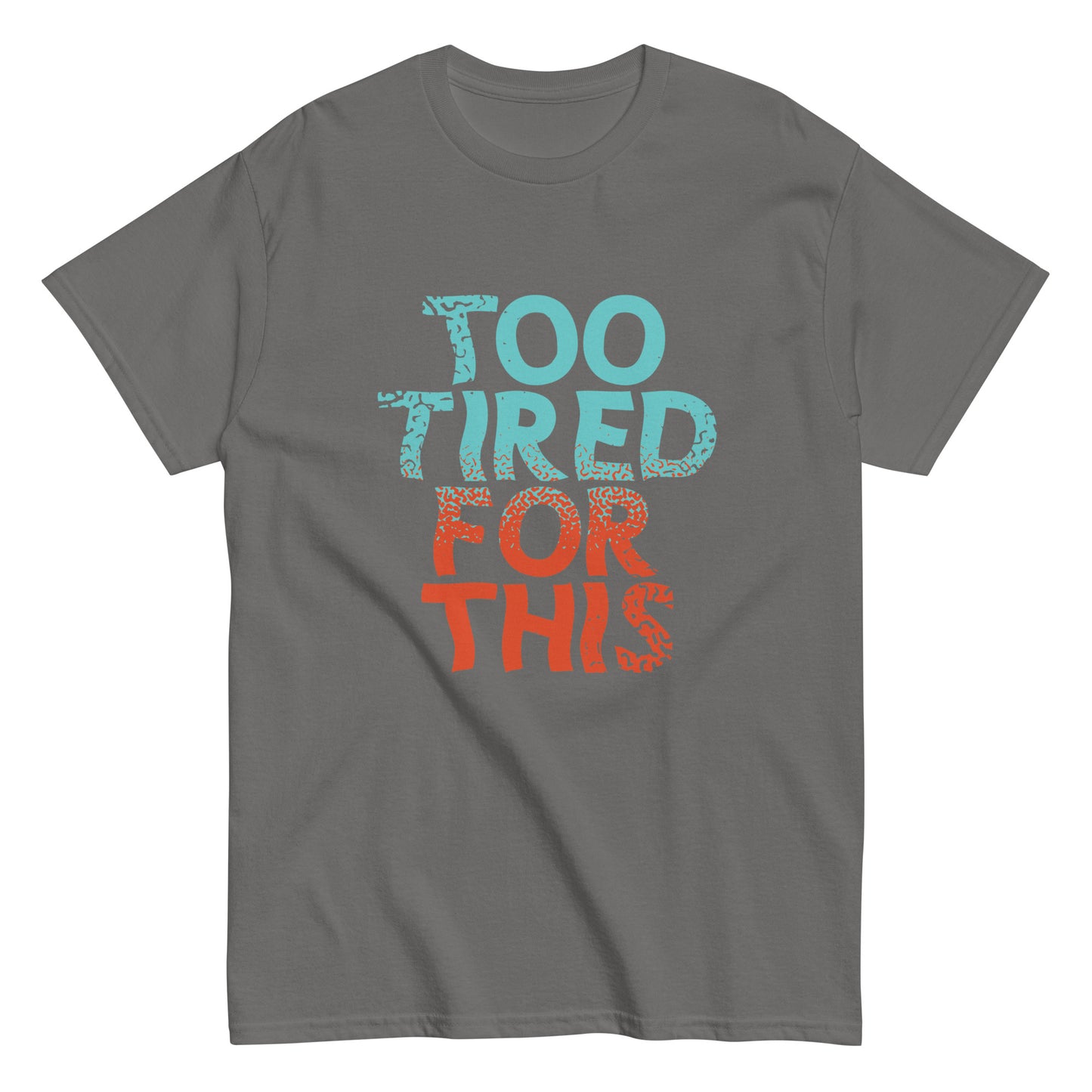 Too Tired For This Men's Classic Tee