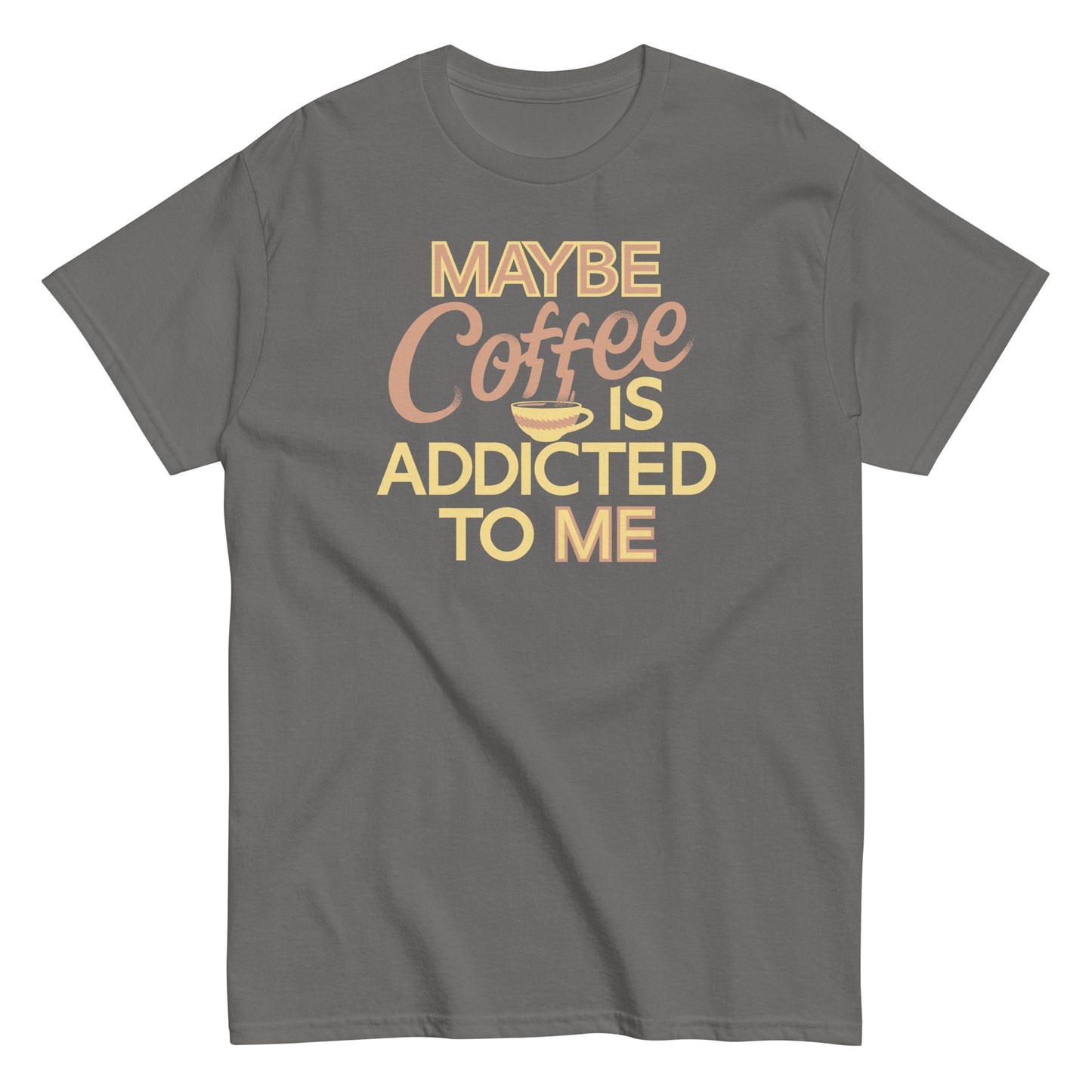 Maybe Coffee Is Addicted To Me Men's Classic Tee