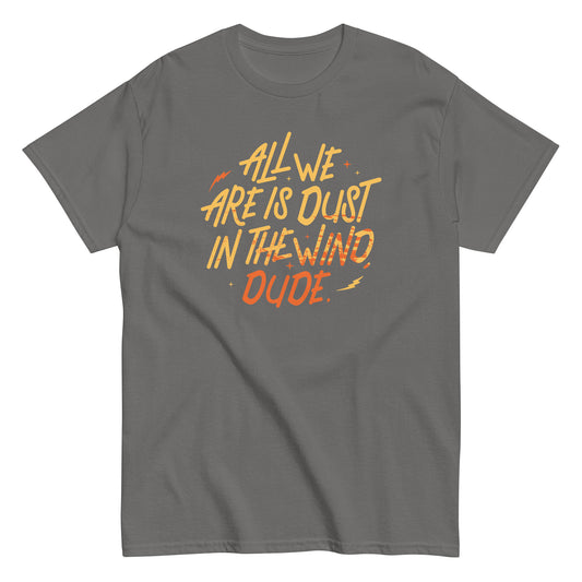 All We Are Is Dust In The Wind, Dude Men's Classic Tee