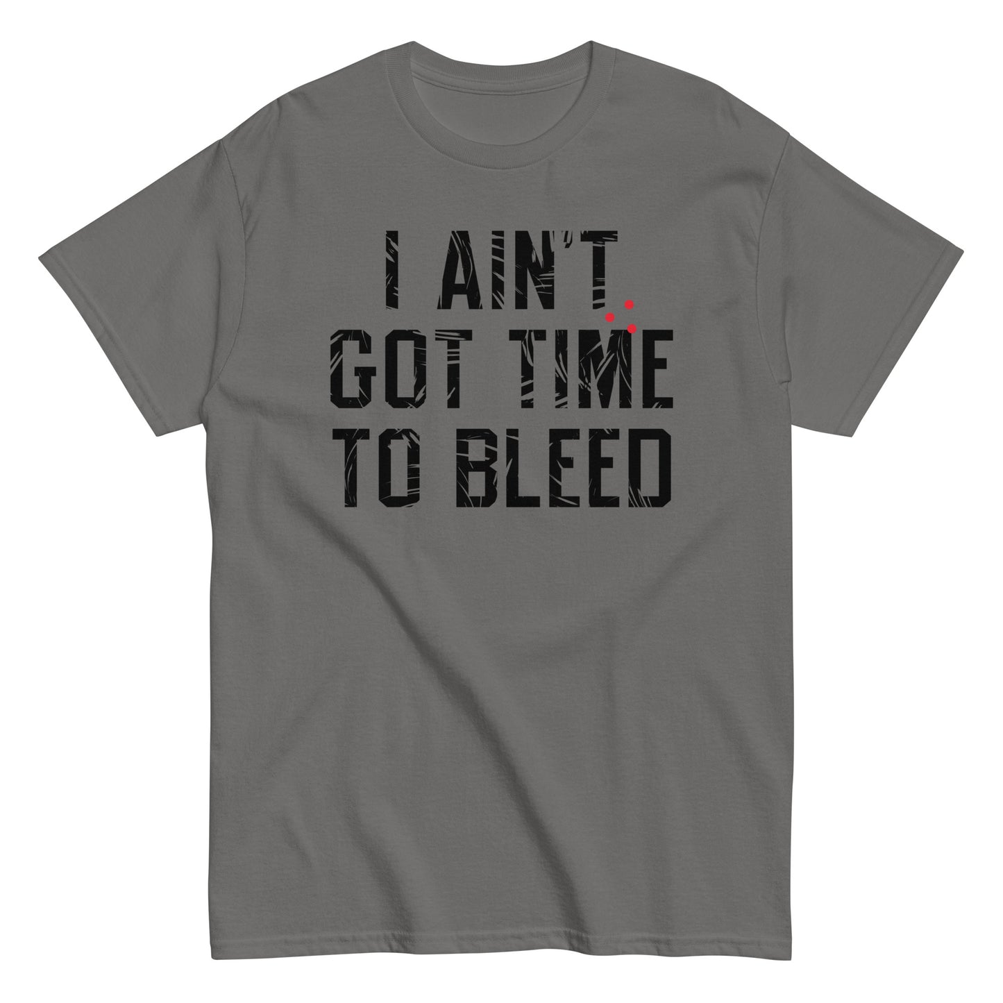 I Ain't Got Time To Bleed Men's Classic Tee