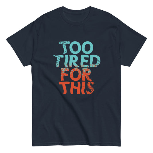 Too Tired For This Men's Classic Tee