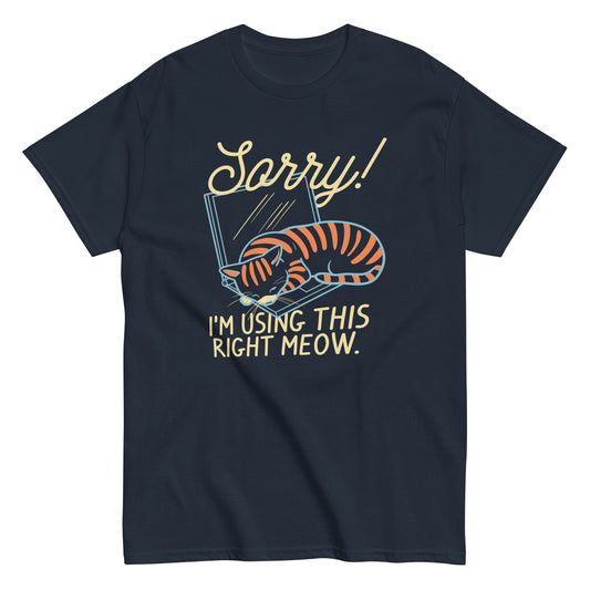 Sorry! I'm Using This Right Meow Men's Classic Tee