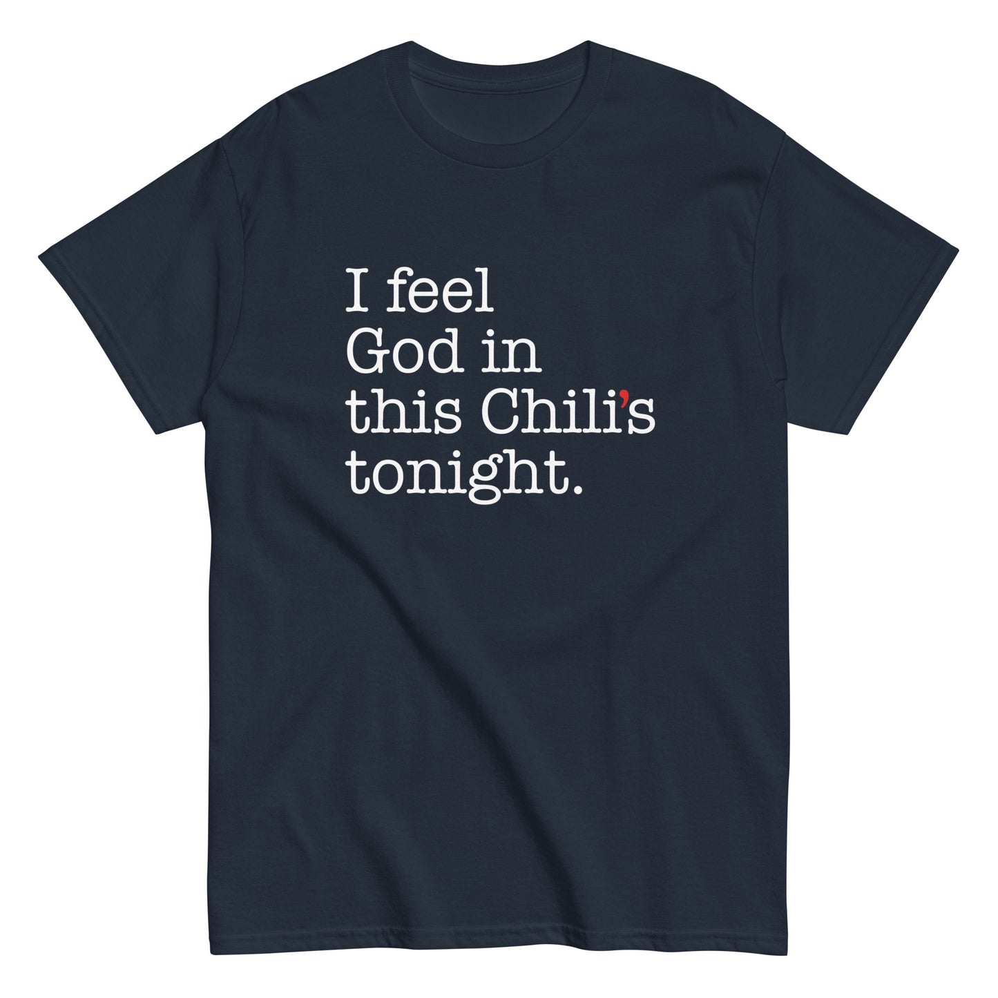 I Feel God In This Chili's Tonight Men's Classic Tee