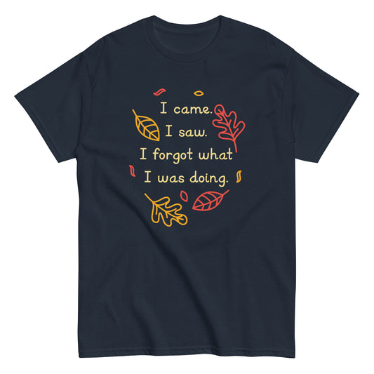 I Came. I Saw. I Forgot What I Was Doing. Men's Classic Tee