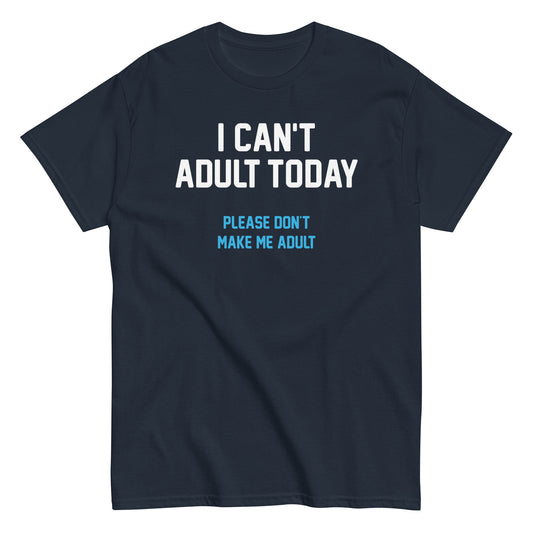 I Can't Adult Today Men's Classic Tee