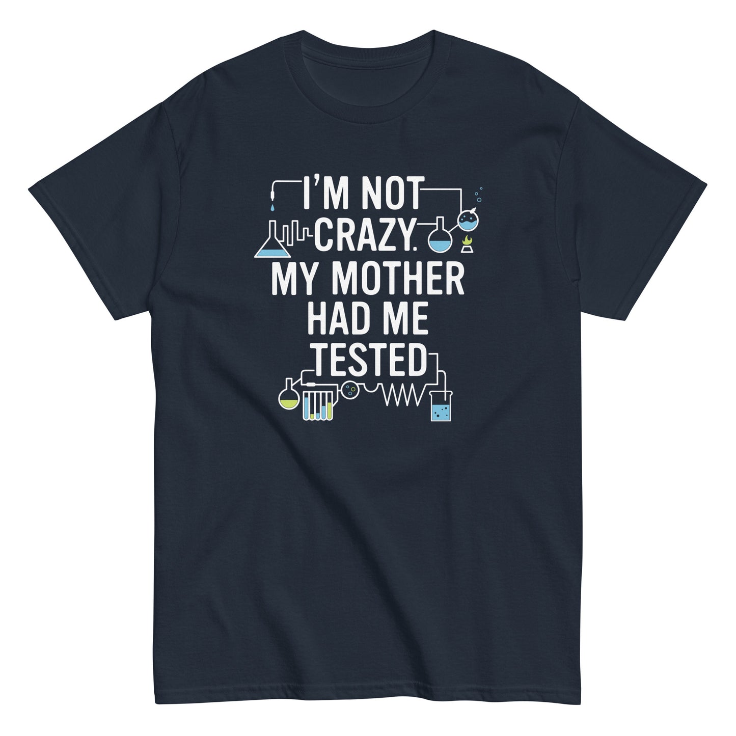 I'm Not Crazy. My Mother Had Me Tested. Men's Classic Tee