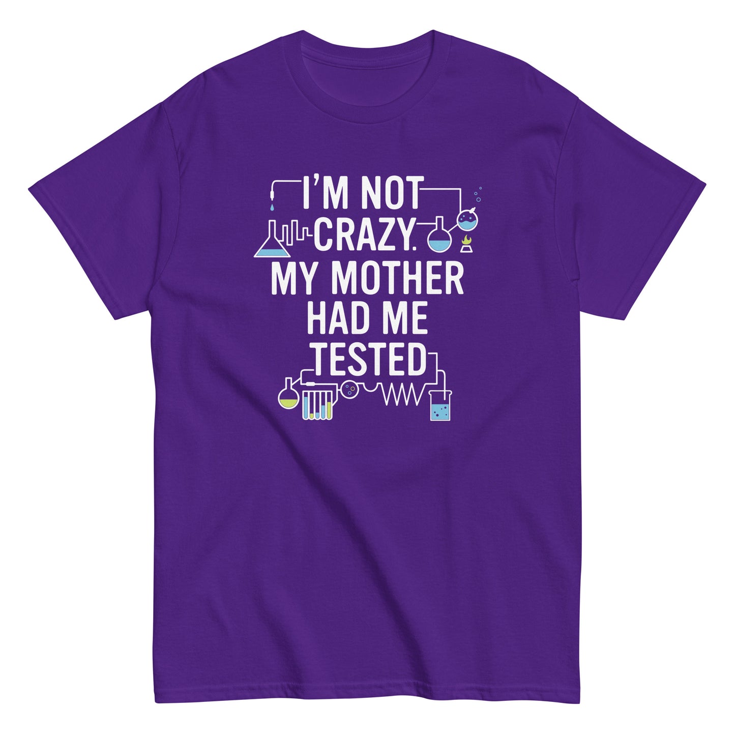 I'm Not Crazy. My Mother Had Me Tested. Men's Classic Tee