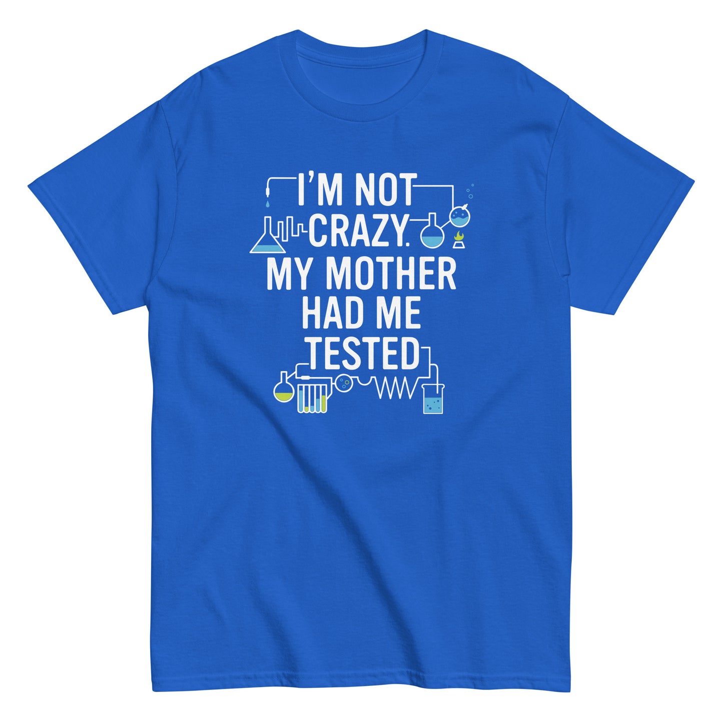 I'm Not Crazy. My Mother Had Me Tested. Men's Classic Tee