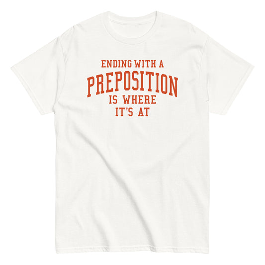 Ending With A Preposition Is Where It's At Men's Classic Tee