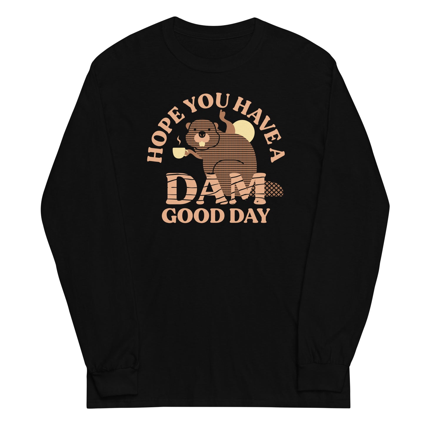 Hope You Have A Dam Good Day Unisex Long Sleeve Tee