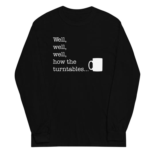 Well, Well, Well, How The Turntables Unisex Long Sleeve Tee