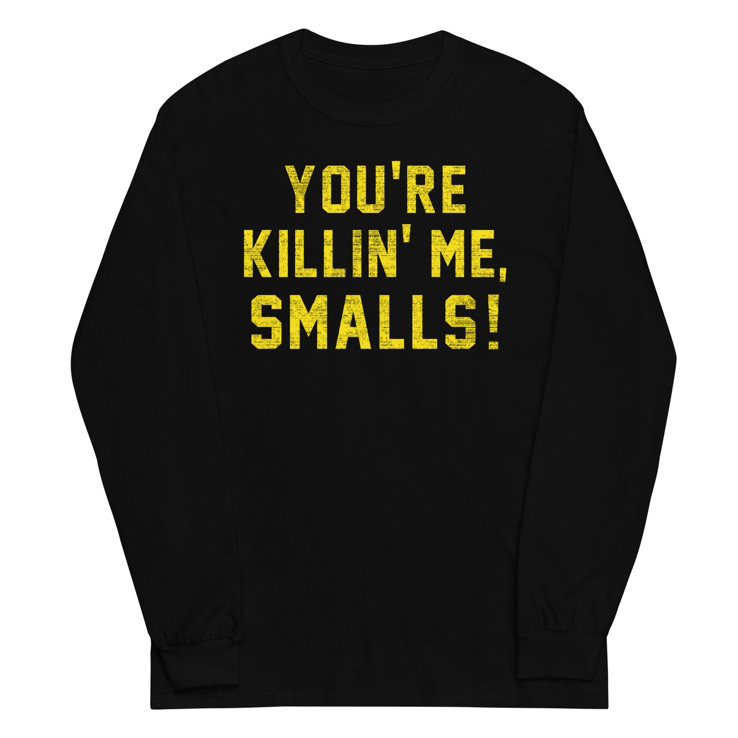 You're Killin' Me Smalls! Unisex Long Sleeve Tee