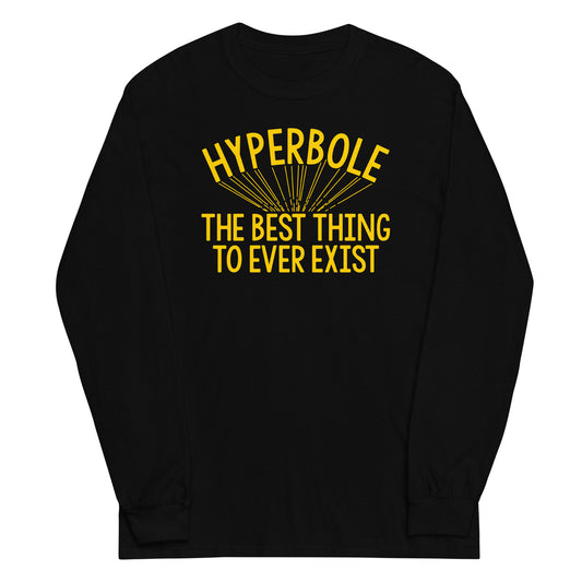 Hyperbole The Best Thing To Ever Exist Unisex Long Sleeve Tee