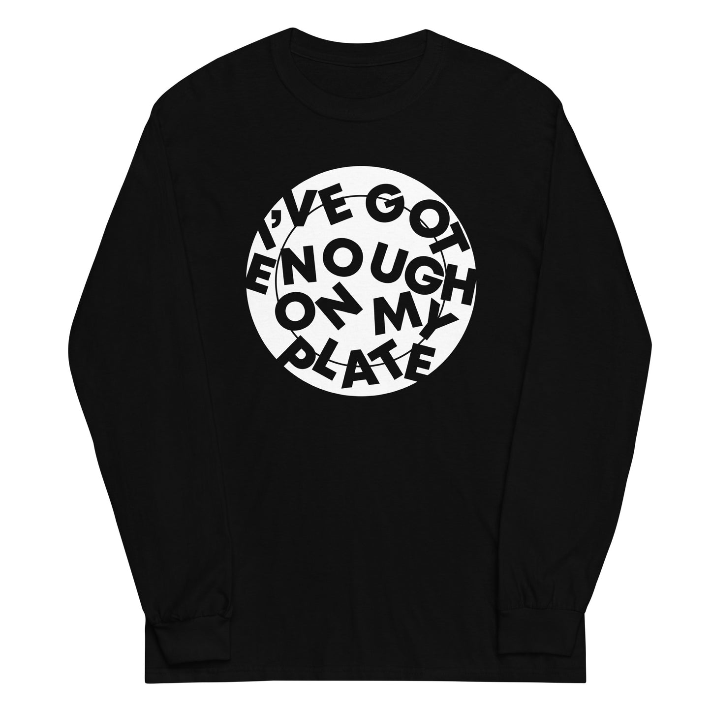 I've Got Enough On My Plate Unisex Long Sleeve Tee