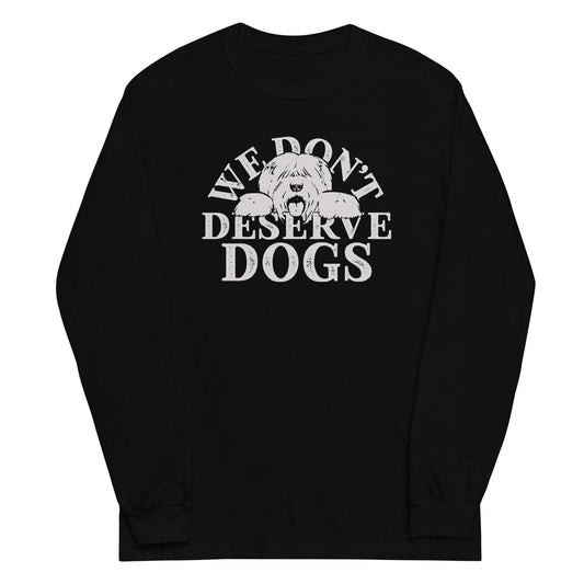 We Don't Deserve Dogs Unisex Long Sleeve Tee