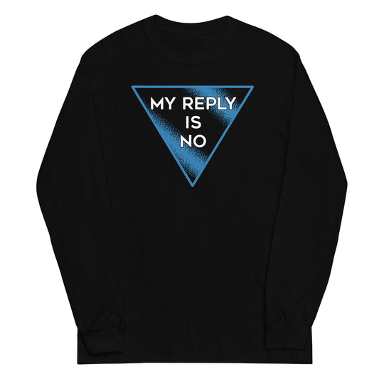 My Reply Is No Unisex Long Sleeve Tee