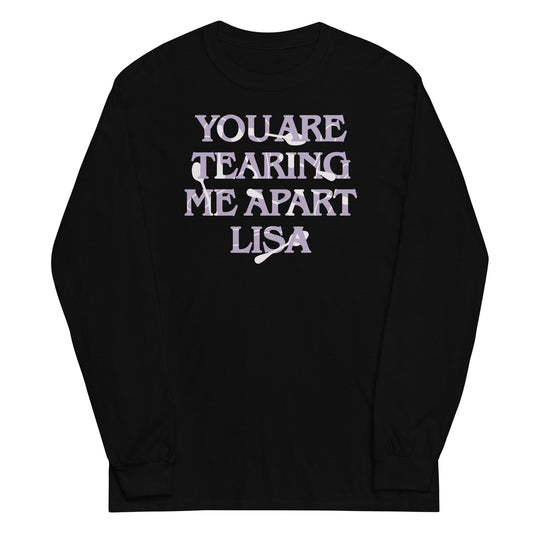 You Are Tearing Me Apart Lisa Unisex Long Sleeve Tee