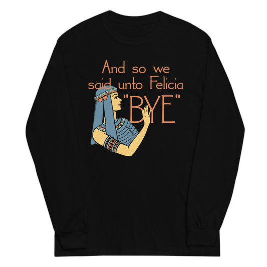 Bye Felicia Unisex Long Sleeve Tee