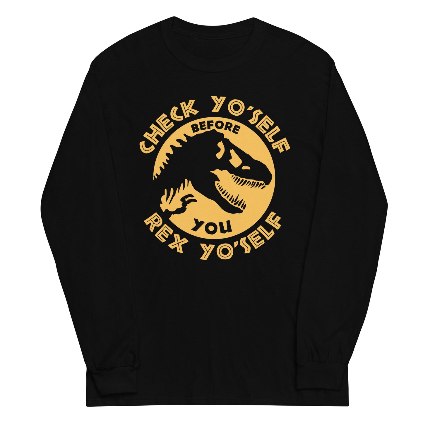 Check Yo'Self Before You Rex Yo'Self Unisex Long Sleeve Tee