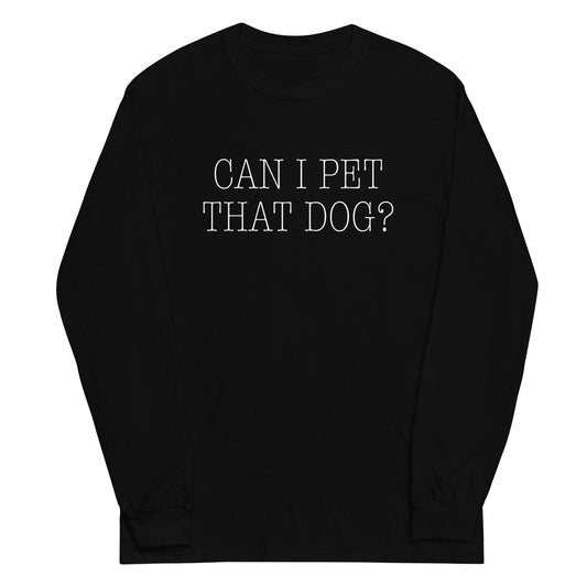 Can I Pet That Dog? Unisex Long Sleeve Tee