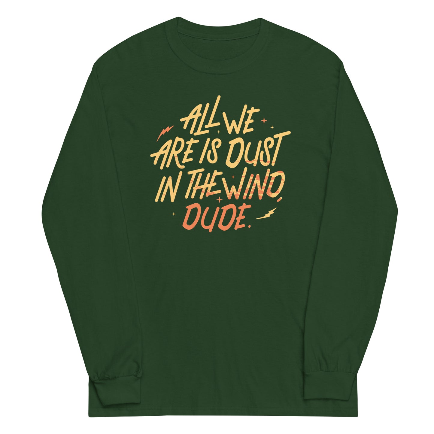 All We Are Is Dust In The Wind, Dude Unisex Long Sleeve Tee