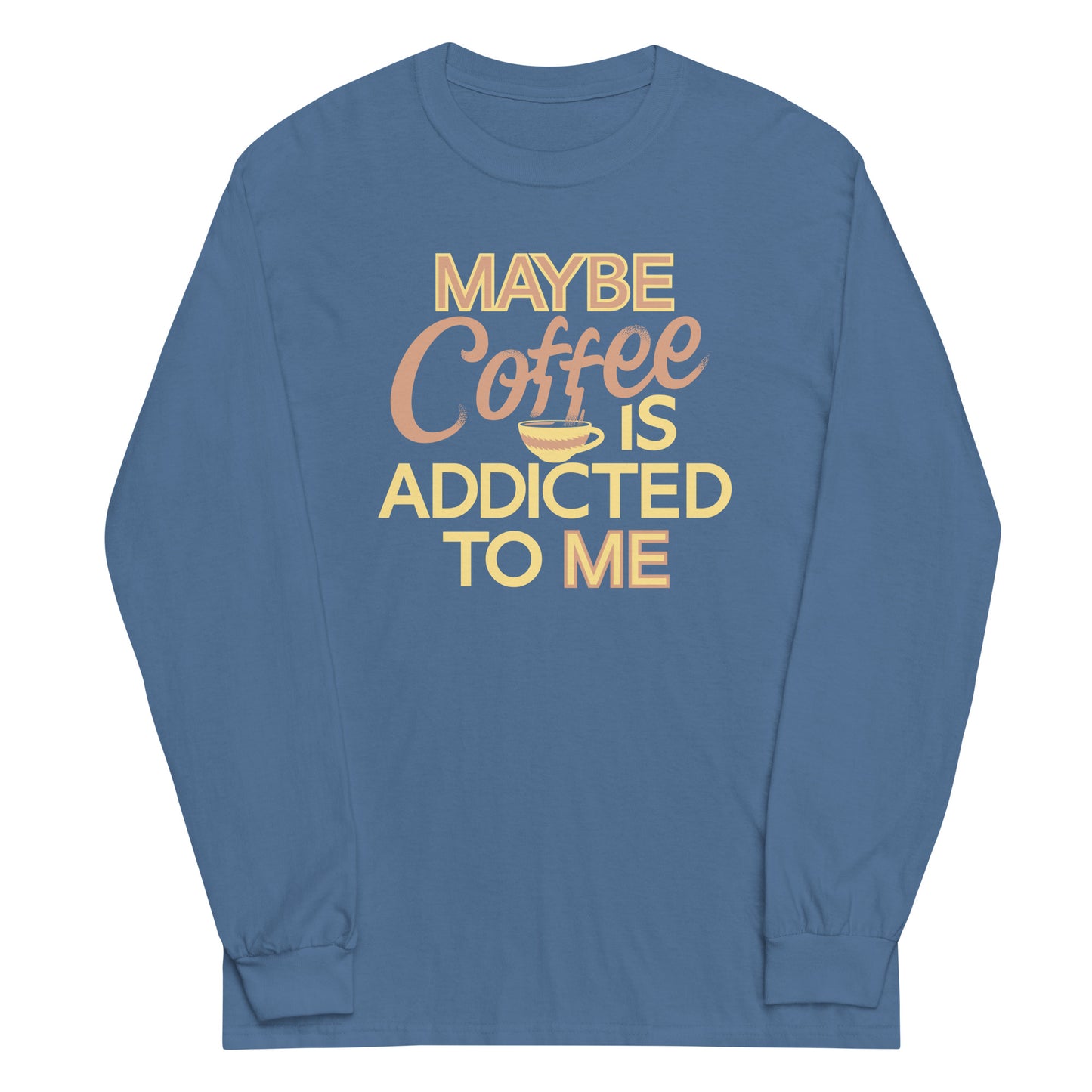 Maybe Coffee Is Addicted To Me Unisex Long Sleeve Tee