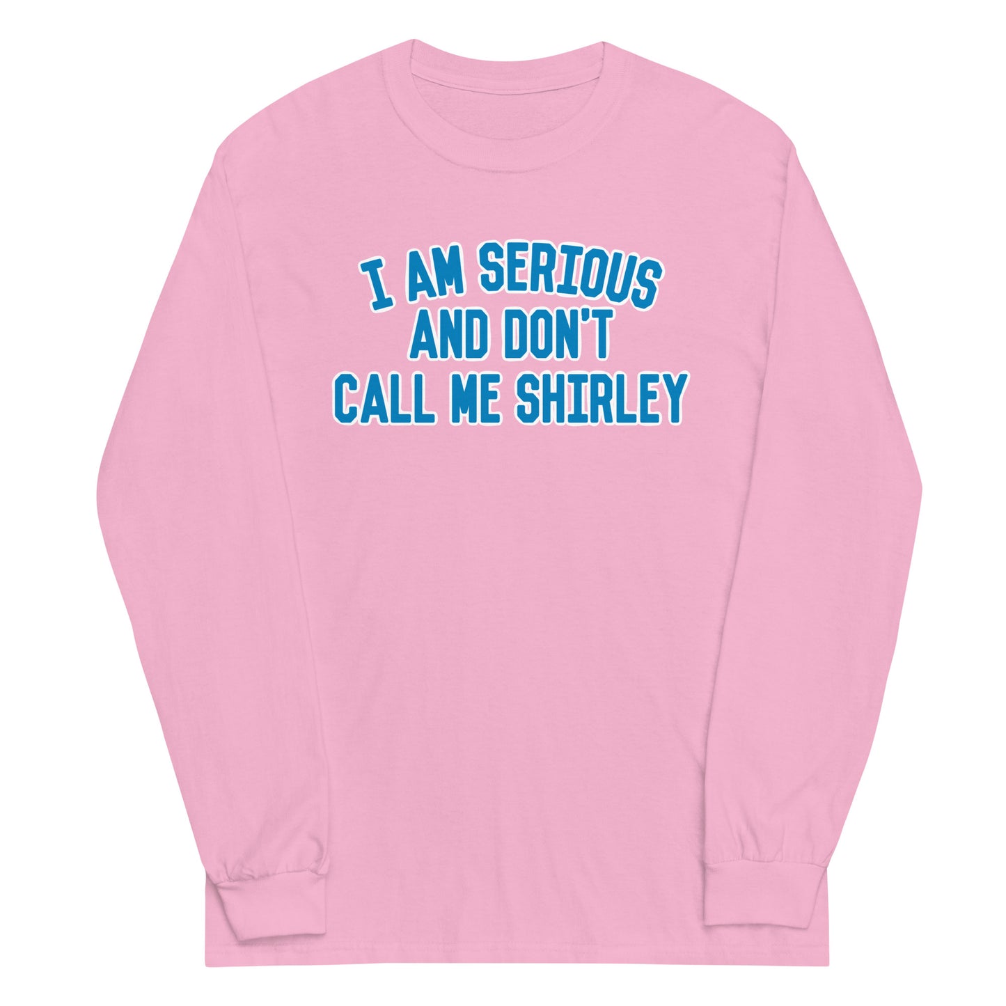 I Am Serious, And Don't Call Me Shirley Unisex Long Sleeve Tee