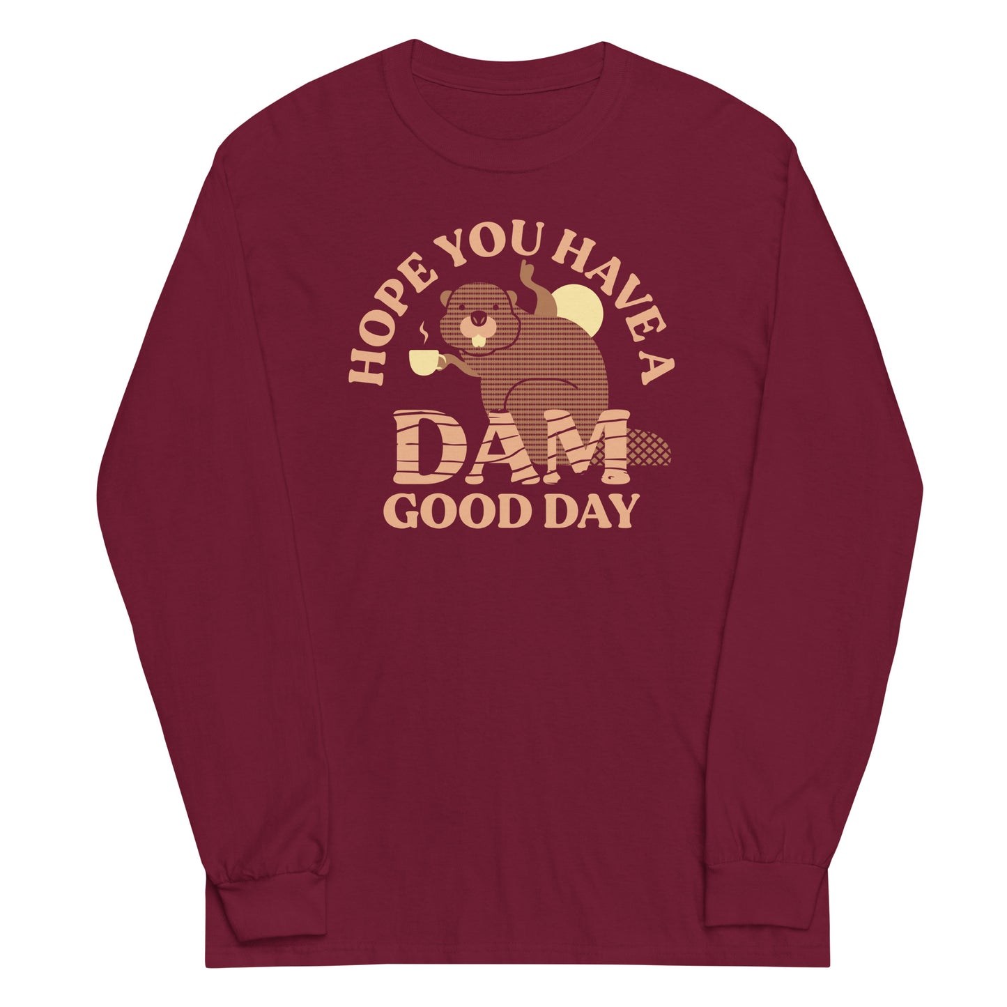 Hope You Have A Dam Good Day Unisex Long Sleeve Tee