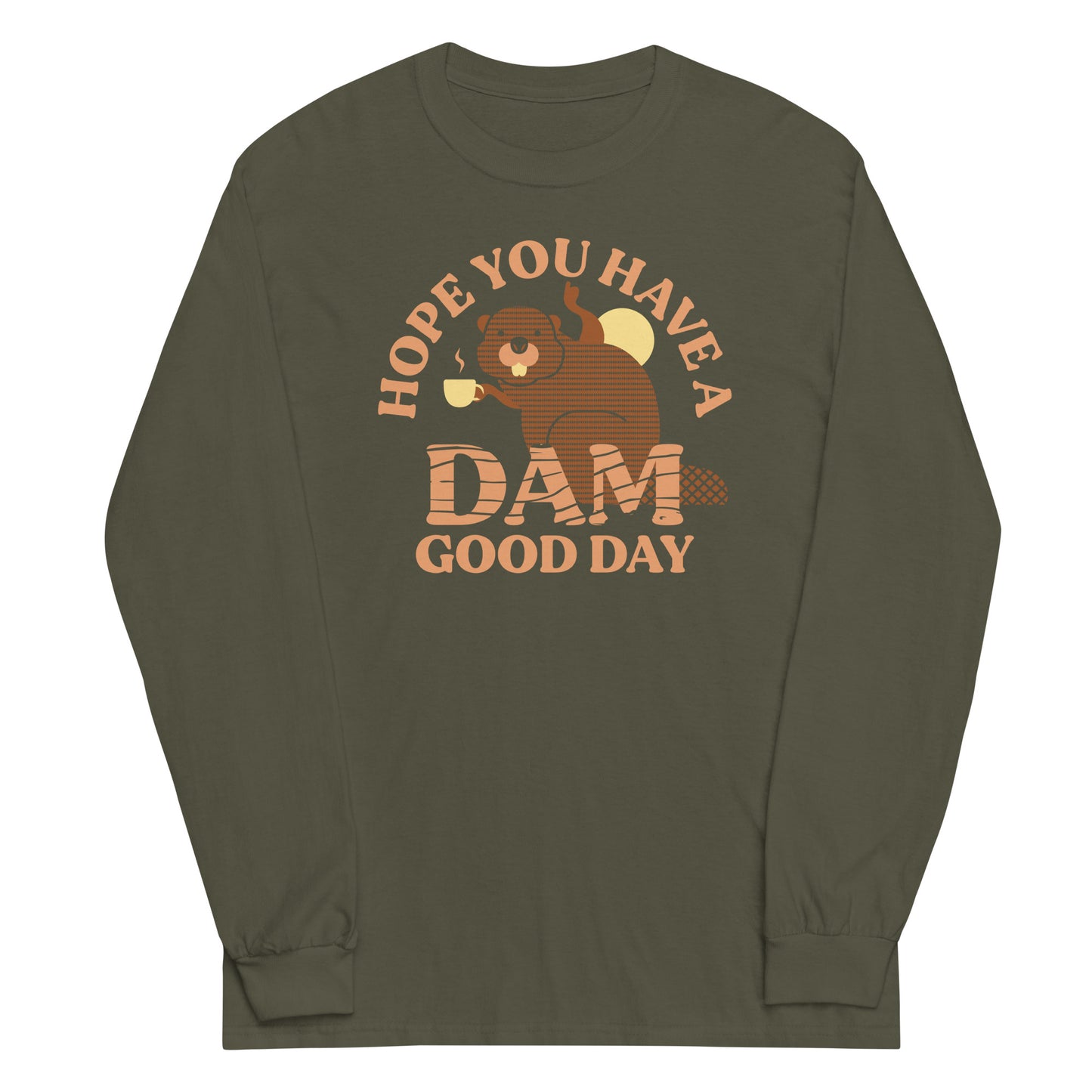 Hope You Have A Dam Good Day Unisex Long Sleeve Tee