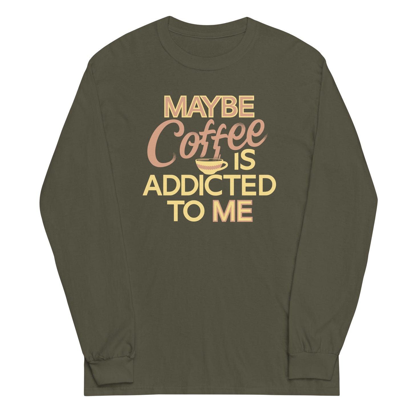 Maybe Coffee Is Addicted To Me Unisex Long Sleeve Tee