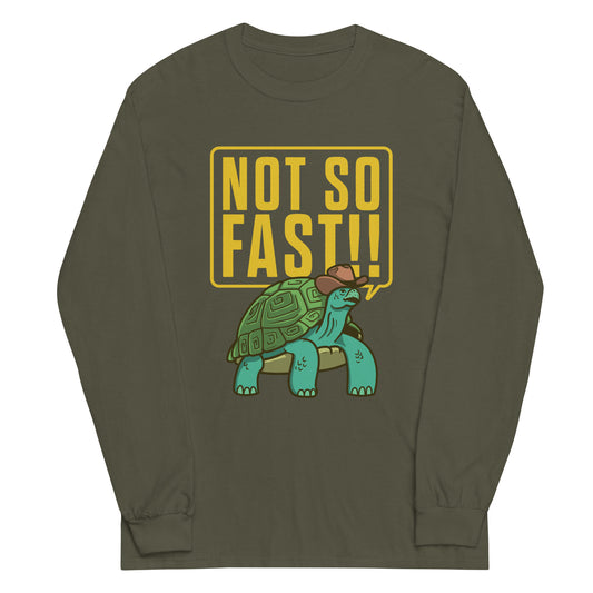 Not So Fast!! Unisex Long Sleeve Tee