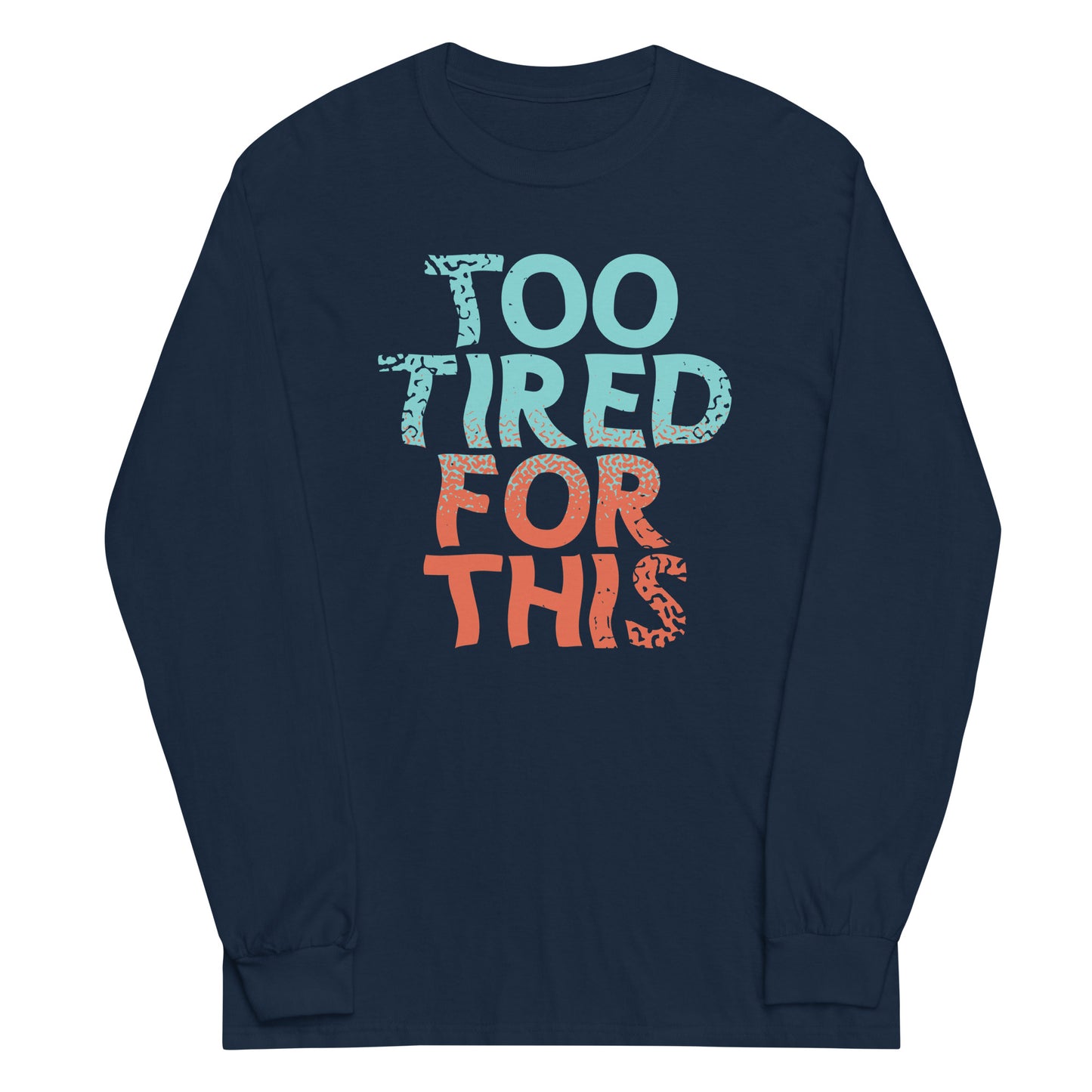 Too Tired For This Unisex Long Sleeve Tee