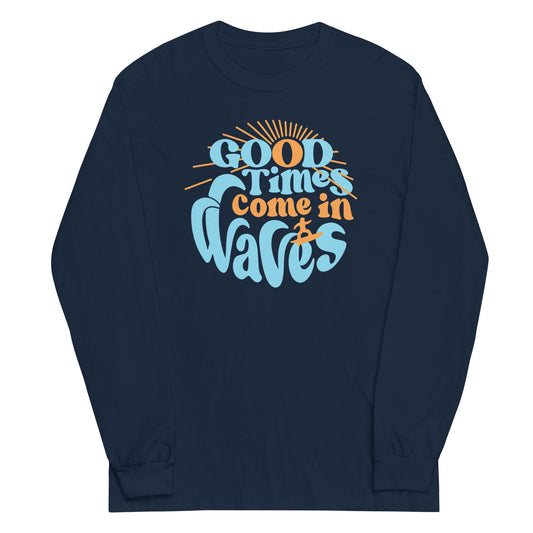 Good Times Come In Waves Unisex Long Sleeve Tee